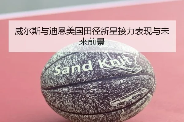 威尔斯与迪恩美国田径新星接力表现与未来前景